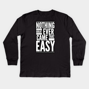 Nothing great ever came that easy Kids Long Sleeve T-Shirt